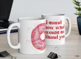 I donut know what I would do without you Coffee mug